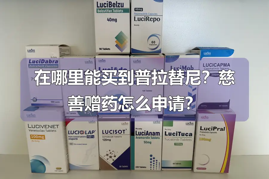 在哪里能买到普拉替尼？慈善赠药怎么申请？